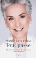 Tout passe : comment vivre les changements avec sérénité / Nicole Bordeleau