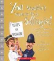 You wouldn't want to be a suffragist!